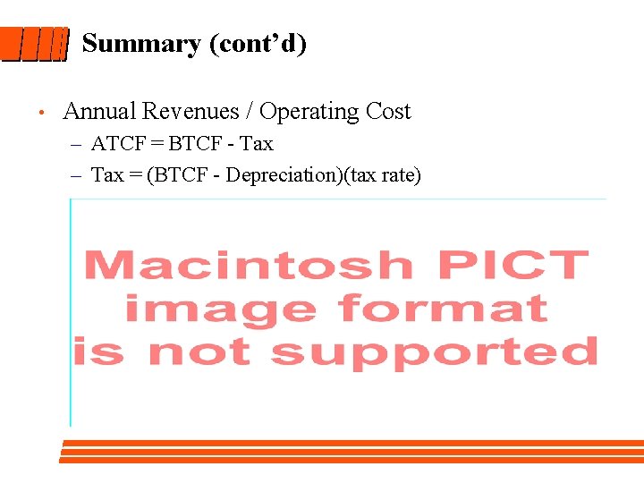 Summary (cont’d) • Annual Revenues / Operating Cost – ATCF = BTCF - Tax