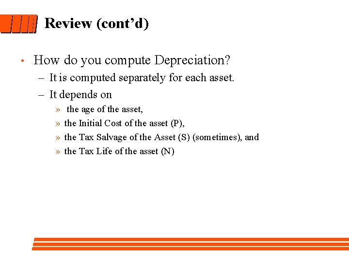 Review (cont’d) • How do you compute Depreciation? – It is computed separately for