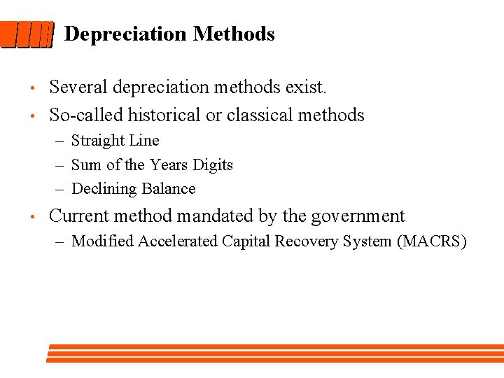 Depreciation Methods • • Several depreciation methods exist. So-called historical or classical methods –