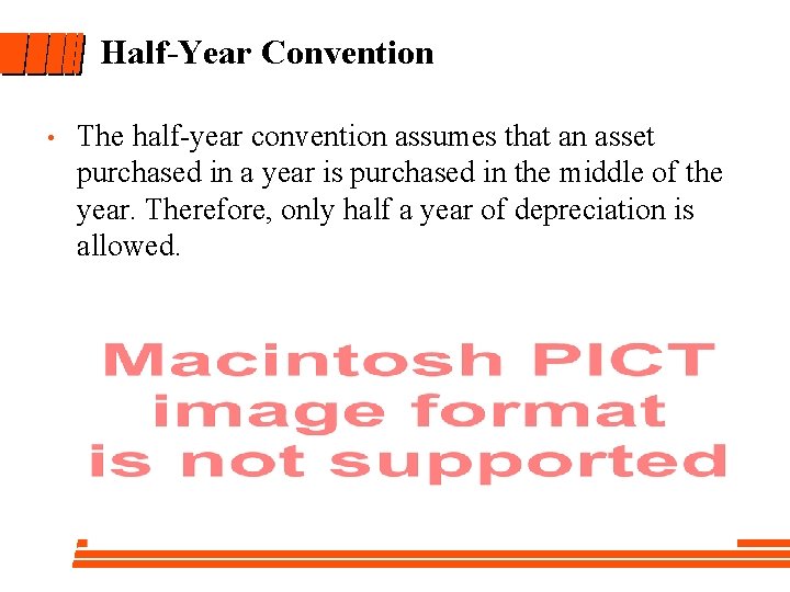 Half-Year Convention • The half-year convention assumes that an asset purchased in a year