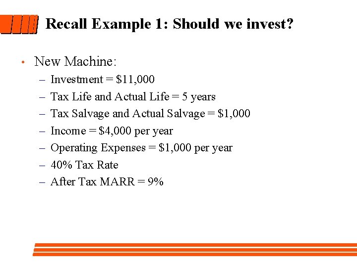 Recall Example 1: Should we invest? • New Machine: – – – – Investment