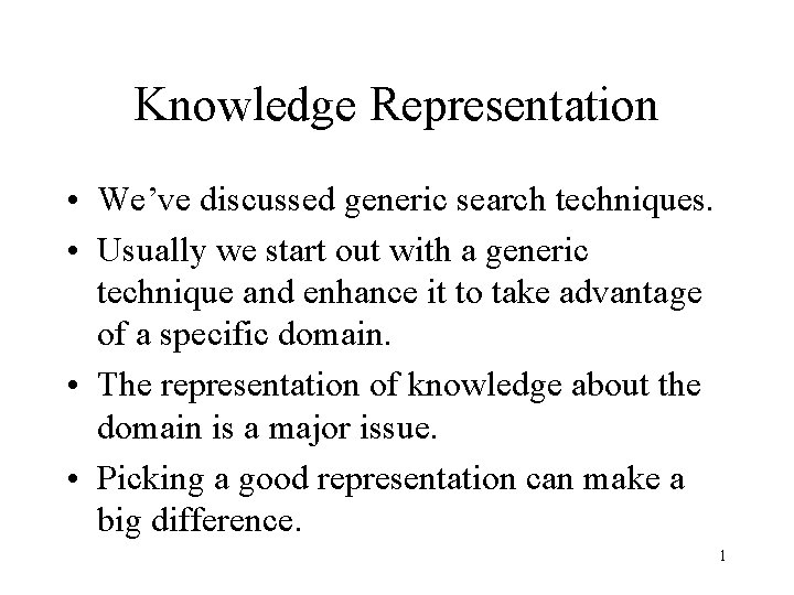 Knowledge Representation • We’ve discussed generic search techniques. • Usually we start out with