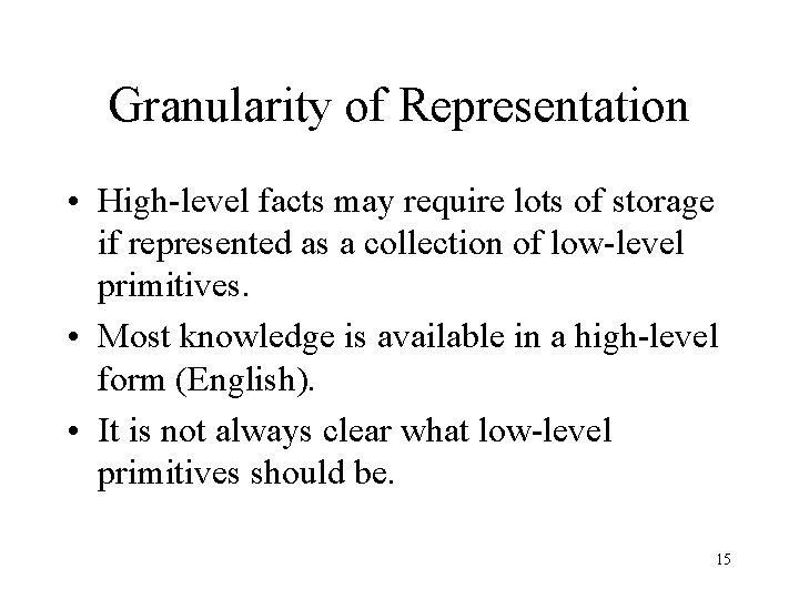 Granularity of Representation • High-level facts may require lots of storage if represented as