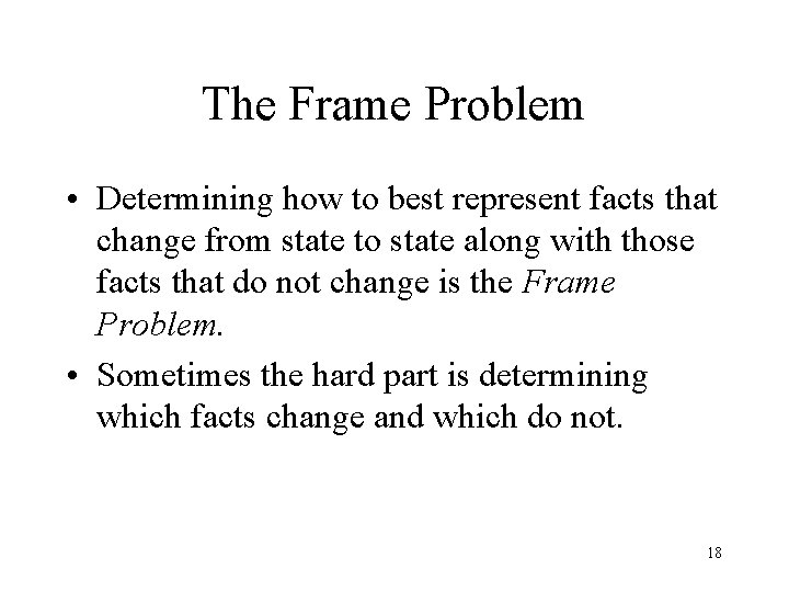 The Frame Problem • Determining how to best represent facts that change from state