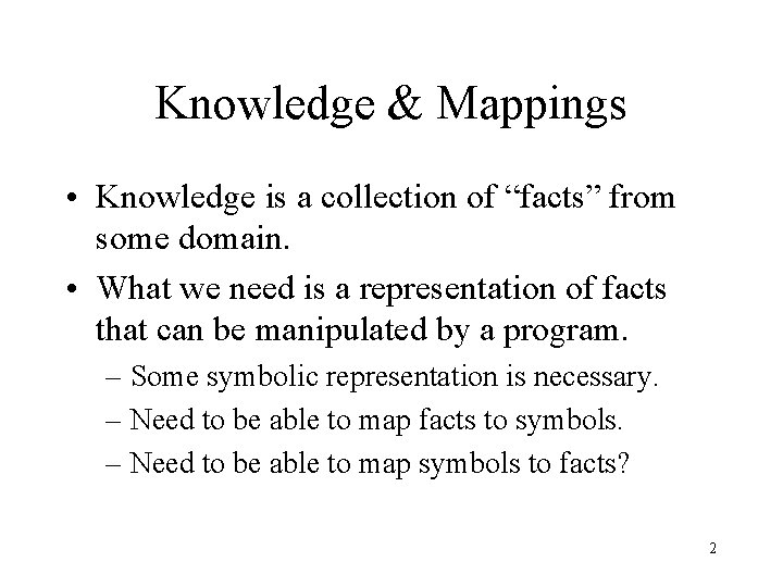 Knowledge & Mappings • Knowledge is a collection of “facts” from some domain. •