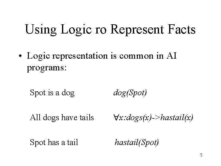 Using Logic ro Represent Facts • Logic representation is common in AI programs: Spot