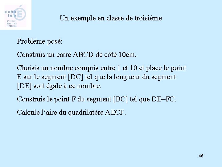 Un exemple en classe de troisième Problème posé: Construis un carré ABCD de côté