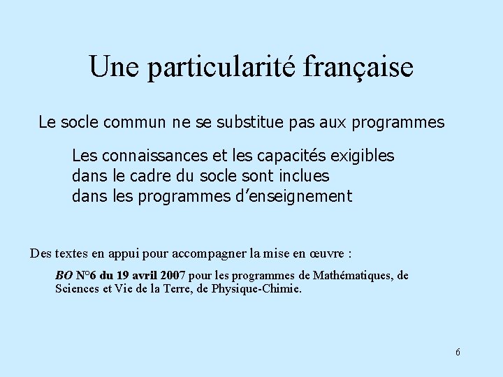 Une particularité française Le socle commun ne se substitue pas aux programmes Les connaissances