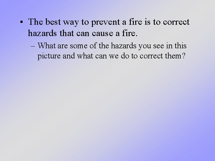• The best way to prevent a fire is to correct hazards that • The best way to prevent a fire is to correct hazards that