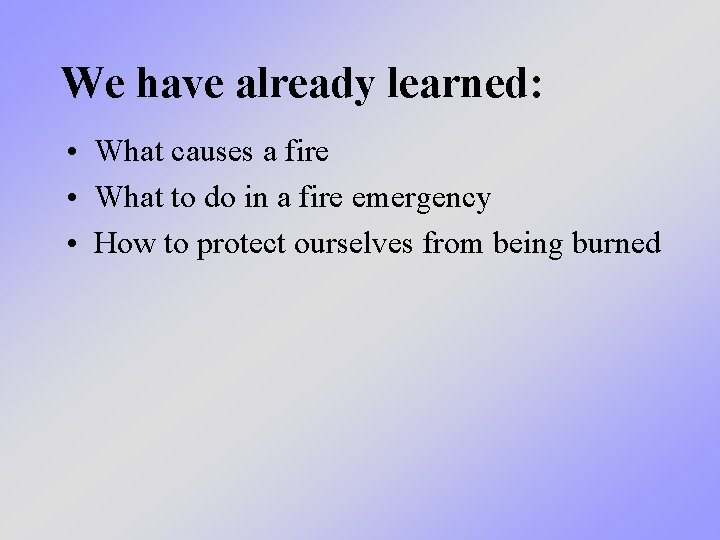 We have already learned: • What causes a fire • What to do in We have already learned: • What causes a fire • What to do in