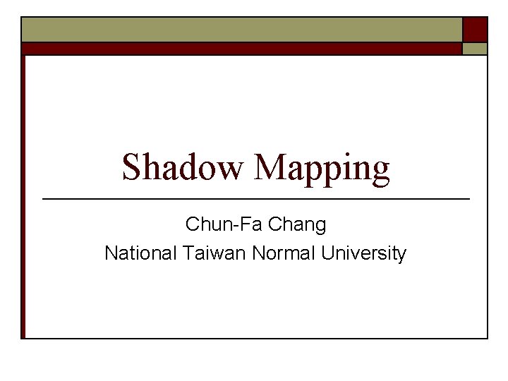 Shadow Mapping Chun-Fa Chang National Taiwan Normal University 
