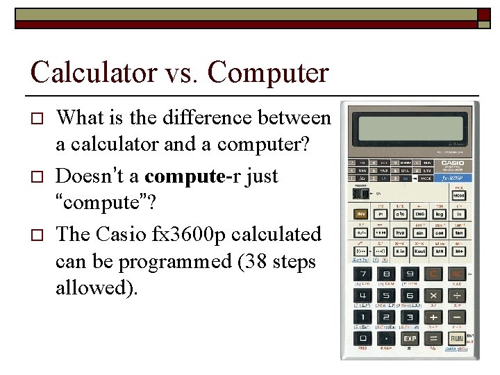 Calculator vs. Computer o o o What is the difference between a calculator and Calculator vs. Computer o o o What is the difference between a calculator and