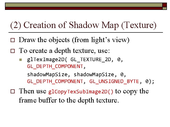 (2) Creation of Shadow Map (Texture) o o Draw the objects (from light’s view)