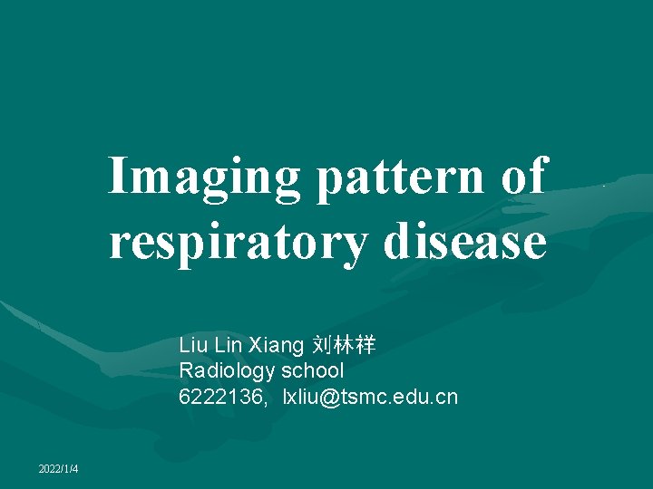 Imaging pattern of respiratory disease Liu Lin Xiang 刘林祥 Radiology school 6222136, lxliu@tsmc. edu.