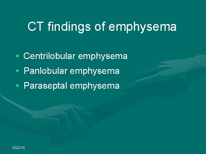 CT findings of emphysema • Centrilobular emphysema • Panlobular emphysema • Paraseptal emphysema 2022/1/4