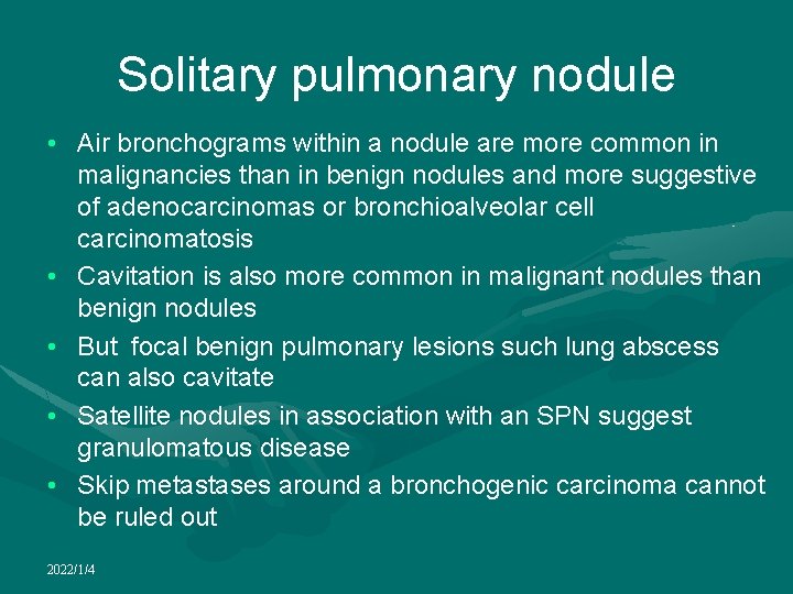 Solitary pulmonary nodule • Air bronchograms within a nodule are more common in malignancies