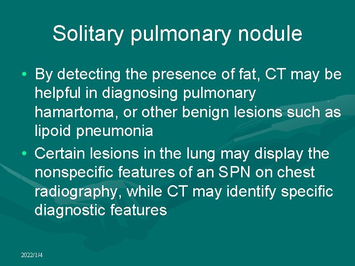 Solitary pulmonary nodule • By detecting the presence of fat, CT may be helpful