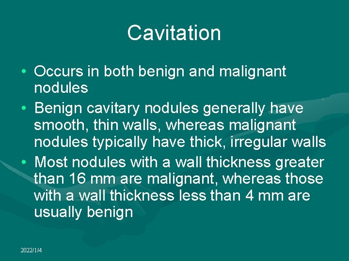 Cavitation • Occurs in both benign and malignant nodules • Benign cavitary nodules generally