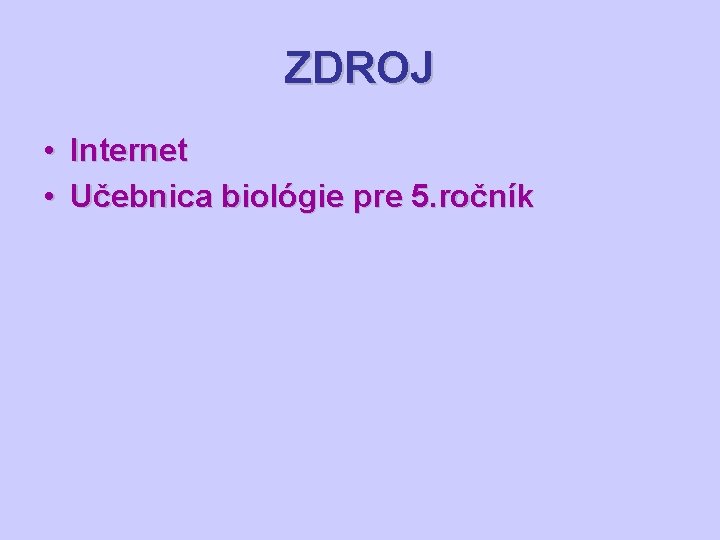 ZDROJ • Internet • Učebnica biológie pre 5. ročník 