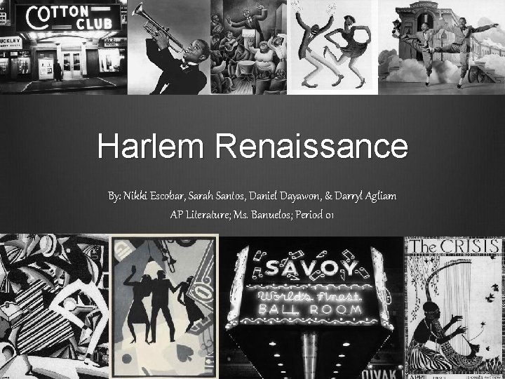 Harlem Renaissance By: Nikki Escobar, Sarah Santos, Daniel Dayawon, & Darryl Agliam AP Literature;