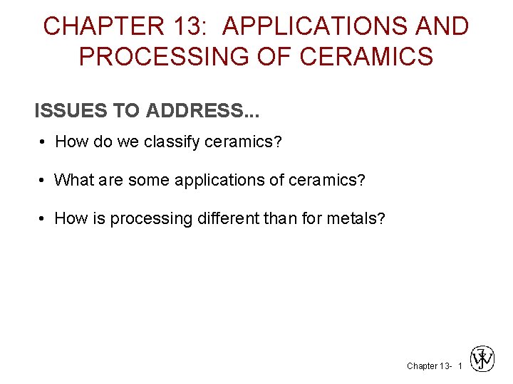 CHAPTER 13: APPLICATIONS AND PROCESSING OF CERAMICS ISSUES TO ADDRESS. . . • How CHAPTER 13: APPLICATIONS AND PROCESSING OF CERAMICS ISSUES TO ADDRESS. . . • How