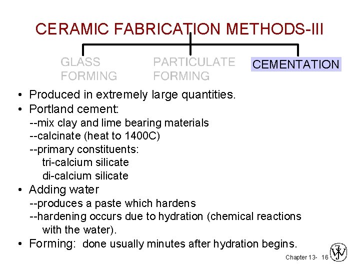 CERAMIC FABRICATION METHODS-III CEMENTATION • Produced in extremely large quantities. • Portland cement: --mix CERAMIC FABRICATION METHODS-III CEMENTATION • Produced in extremely large quantities. • Portland cement: --mix