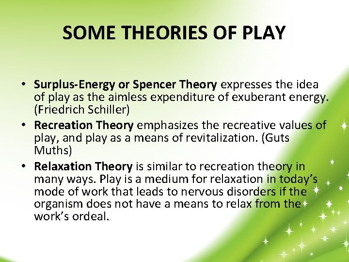 SOME THEORIES OF PLAY • Surplus-Energy or Spencer Theory expresses the idea of play