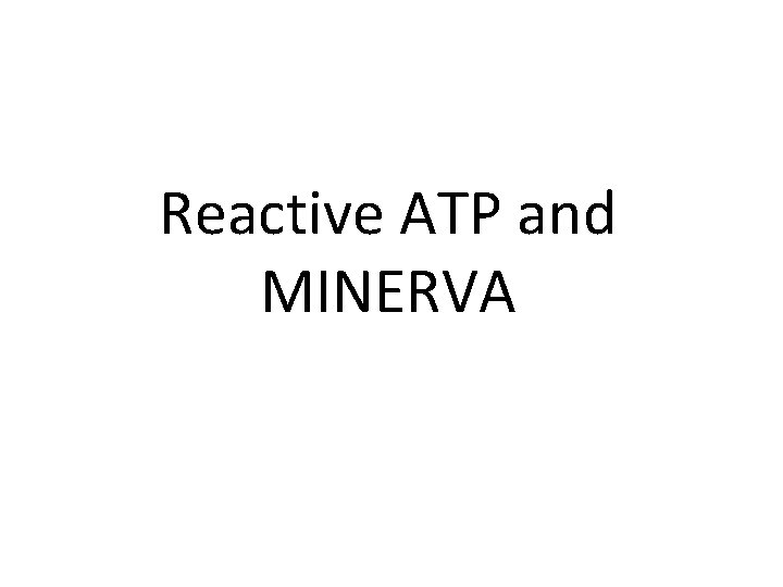Reactive ATP and MINERVA 
