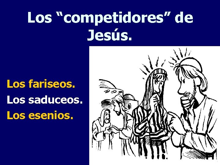 Los “competidores” de Jesús. Los fariseos. Los saduceos. Los esenios. 