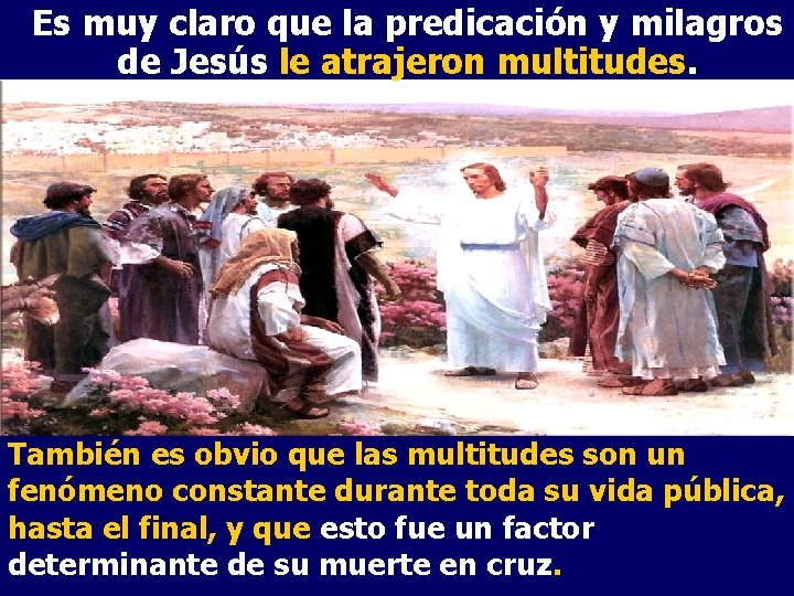 Es muy claro que la predicación y milagros de Jesús le atrajeron multitudes. También