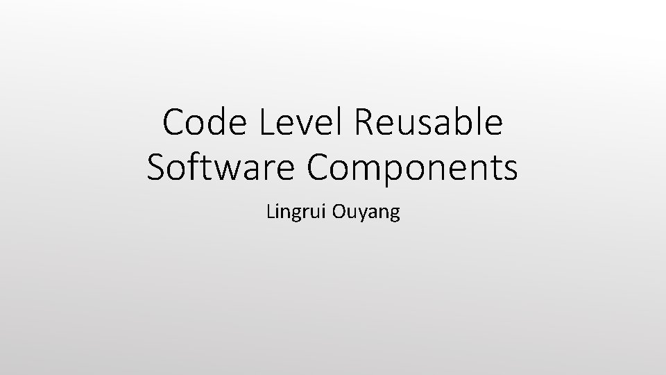 Code Level Reusable Software Components Lingrui Ouyang 