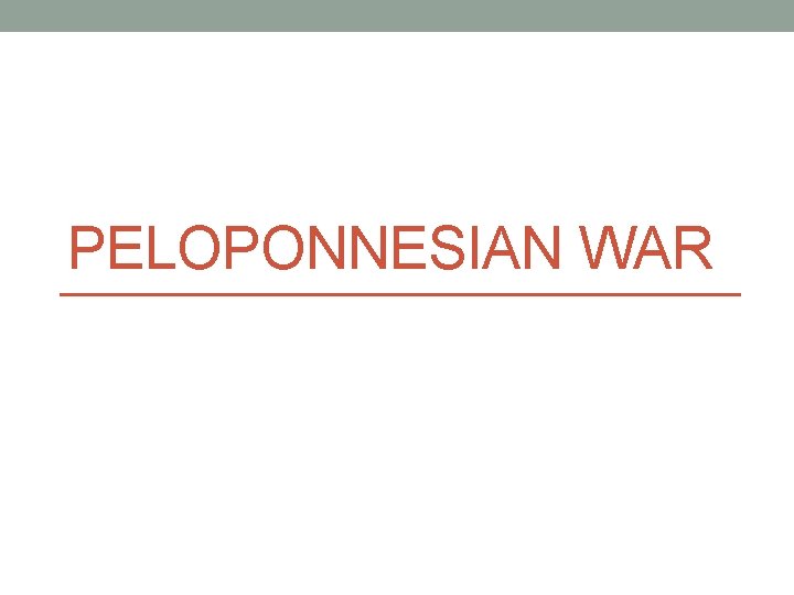 PELOPONNESIAN WAR PELOPONNESIAN WAR