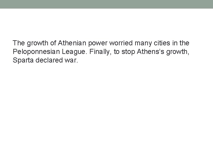 The growth of Athenian power worried many cities in the Peloponnesian League. Finally, to The growth of Athenian power worried many cities in the Peloponnesian League. Finally, to