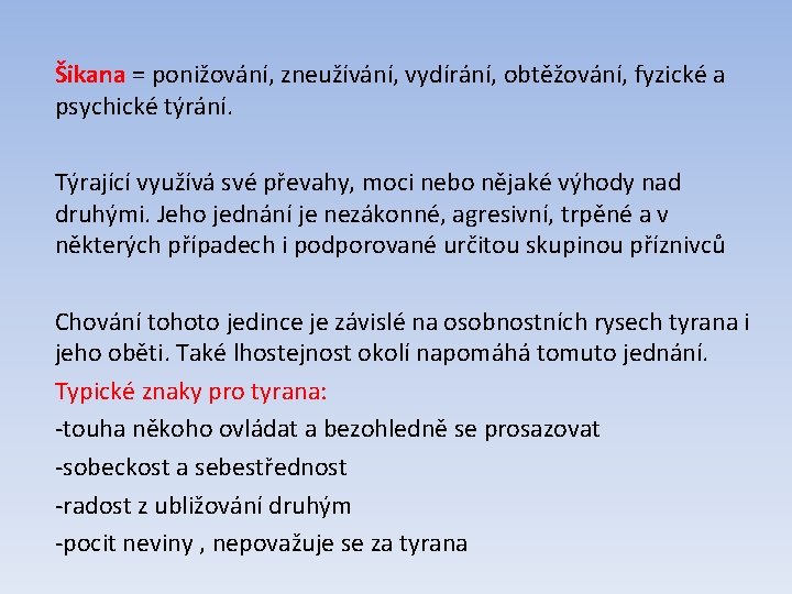 Šikana = ponižování, zneužívání, vydírání, obtěžování, fyzické a psychické týrání. Týrající využívá své převahy,