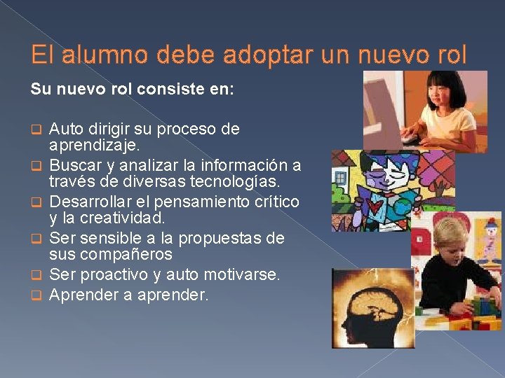 El alumno debe adoptar un nuevo rol Su nuevo rol consiste en: q q