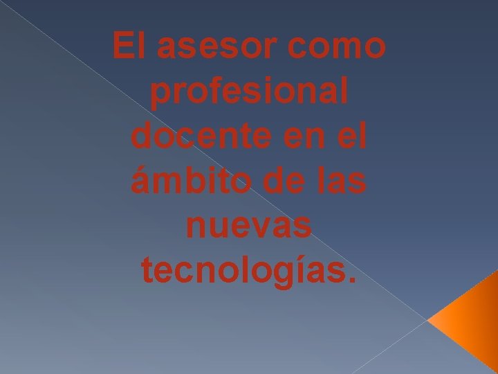 El asesor como profesional docente en el ámbito de las nuevas tecnologías. 