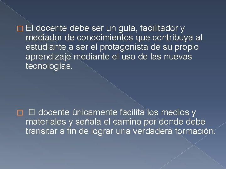 � El docente debe ser un guía, facilitador y mediador de conocimientos que contribuya