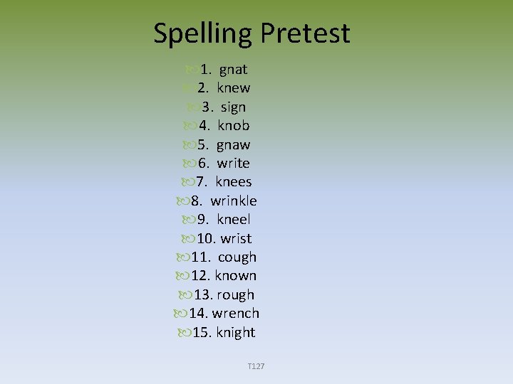 Spelling Pretest 1. gnat 2. knew 3. sign 4. knob 5. gnaw 6. write