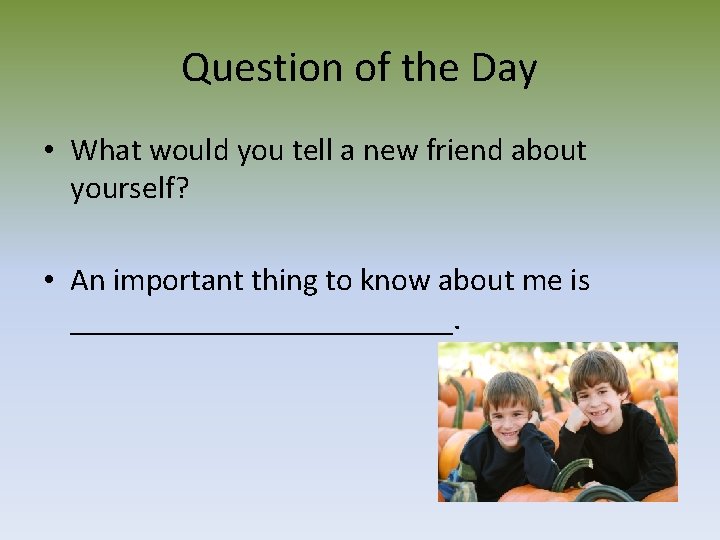 Question of the Day • What would you tell a new friend about yourself?