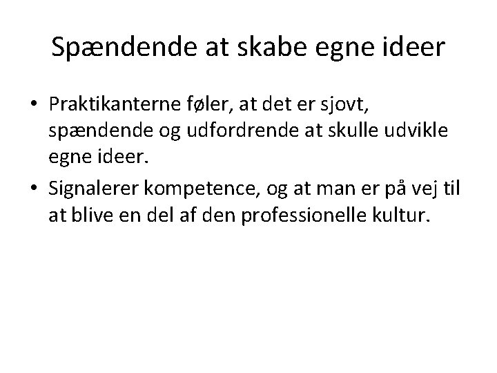 Spændende at skabe egne ideer • Praktikanterne føler, at det er sjovt, spændende og Spændende at skabe egne ideer • Praktikanterne føler, at det er sjovt, spændende og