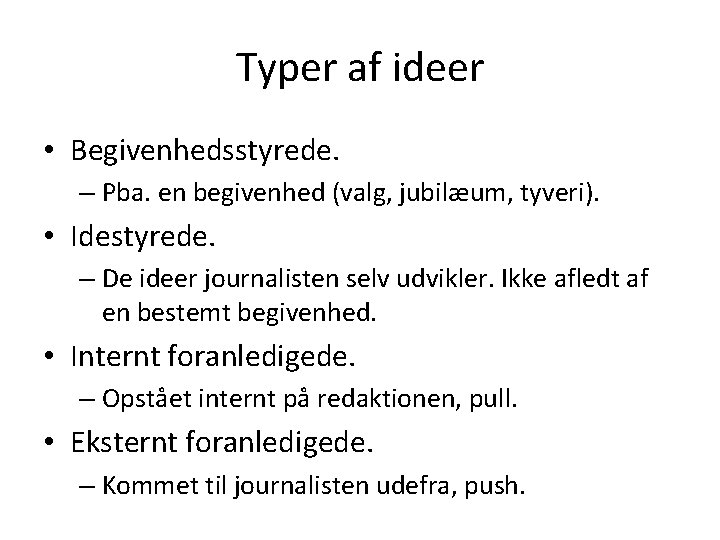 Typer af ideer • Begivenhedsstyrede. – Pba. en begivenhed (valg, jubilæum, tyveri). • Idestyrede. Typer af ideer • Begivenhedsstyrede. – Pba. en begivenhed (valg, jubilæum, tyveri). • Idestyrede.