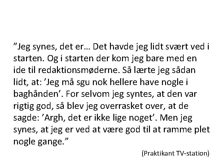 ”Jeg synes, det er… Det havde jeg lidt svært ved i starten. Og i ”Jeg synes, det er… Det havde jeg lidt svært ved i starten. Og i