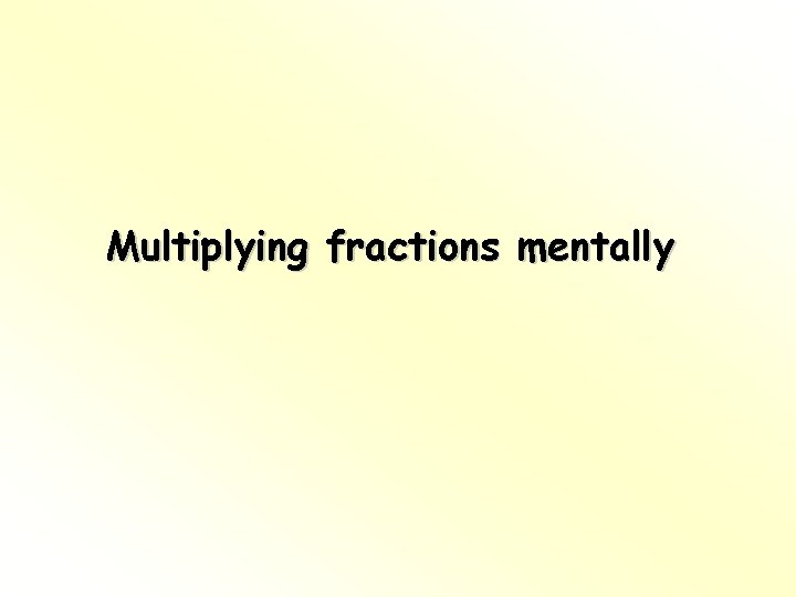 Multiplying fractions mentally Multiplying fractions mentally