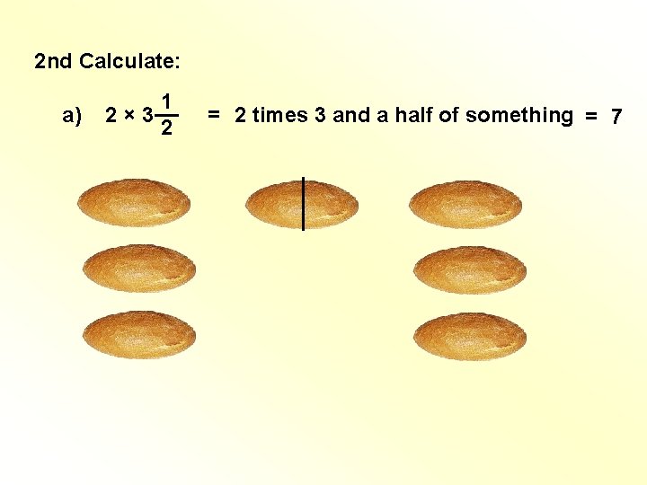 2 nd Calculate: a) 1 2 × 3 __ 2 = 2 times 3 2 nd Calculate: a) 1 2 × 3 __ 2 = 2 times 3