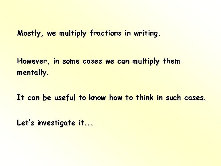 Mostly, we multiply fractions in writing. However, in some cases we can multiply them Mostly, we multiply fractions in writing. However, in some cases we can multiply them