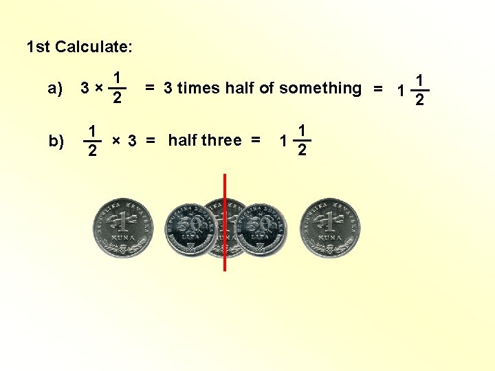 1 st Calculate: a) 1 3 × __ 2 b) 1 __ × 3 1 st Calculate: a) 1 3 × __ 2 b) 1 __ × 3