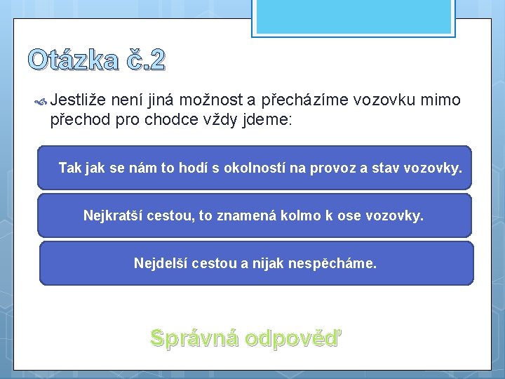 Otázka č. 2 Jestliže není jiná možnost a přecházíme vozovku mimo přechod pro chodce