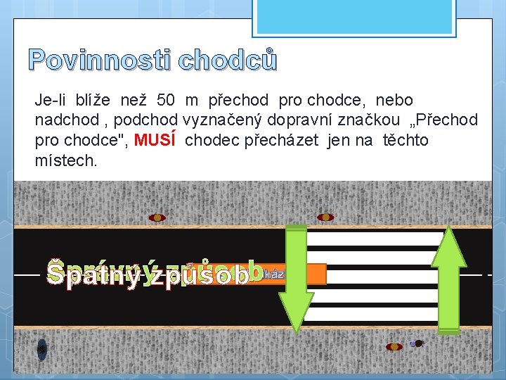 Povinnosti chodců Je-li blíže než 50 m přechod pro chodce, nebo nadchod , podchod