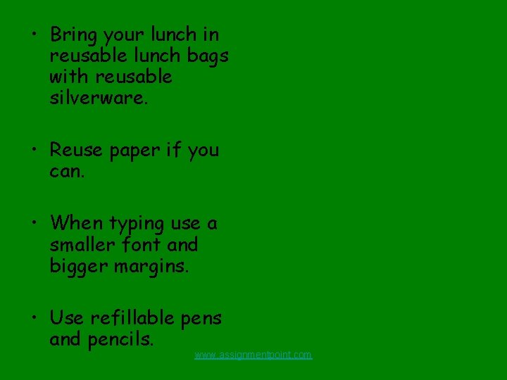  • Bring your lunch in reusable lunch bags with reusable silverware. • Reuse