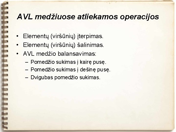 AVL medžiuose atliekamos operacijos • Elementų (viršūnių) įterpimas. • Elementų (viršūnių) šalinimas. • AVL